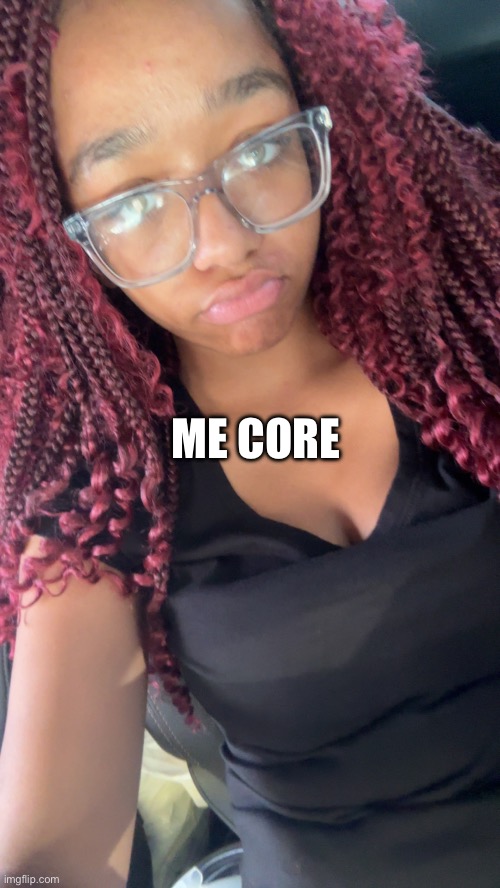 ME CORE | made w/ Imgflip meme maker
