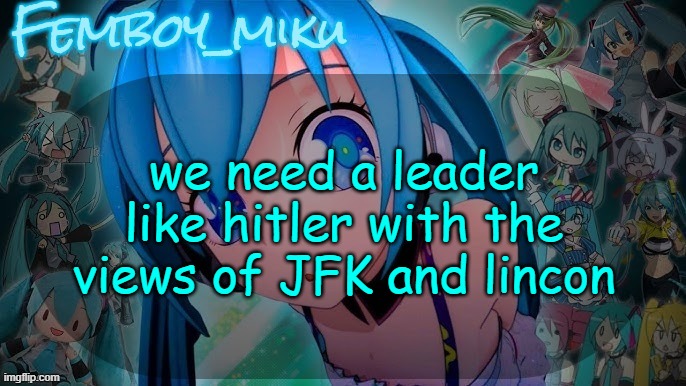 balls | we need a leader like hitler with the views of JFK and lincon | image tagged in balls | made w/ Imgflip meme maker