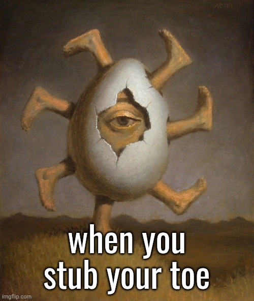 when you stub your toe | made w/ Imgflip meme maker