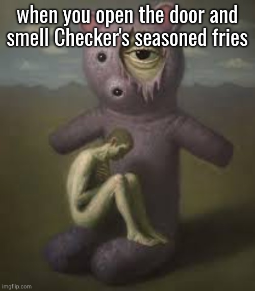 when you open the door and smell Checker's seasoned fries | made w/ Imgflip meme maker