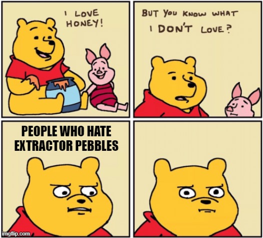 LET PEOPLE DO WHAT THEY WANT TO DO. say, extractor pebbles, distractor vees, | PEOPLE WHO HATE EXTRACTOR PEBBLES | image tagged in upset pooh | made w/ Imgflip meme maker