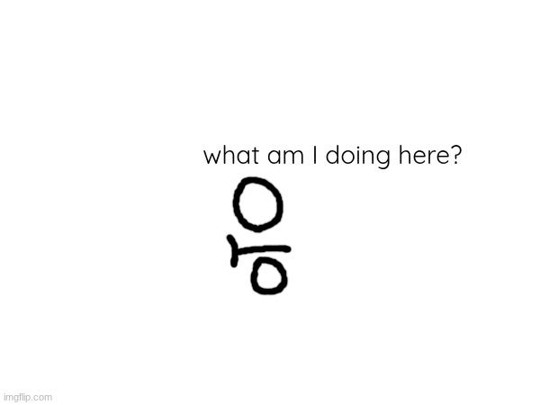 who is this fella? he looks like a division symbol. | what am I doing here? | made w/ Imgflip meme maker