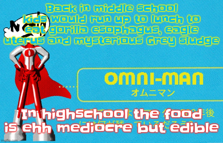 what | Back in middle school kids would run up to lunch to eat gorilla esophagus, eagle uterus and mysterious Grey sludge; In highschool the food is ehh mediocre but edible | image tagged in what | made w/ Imgflip meme maker