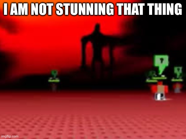 I AM NOT STUNNING THAT THING | made w/ Imgflip meme maker