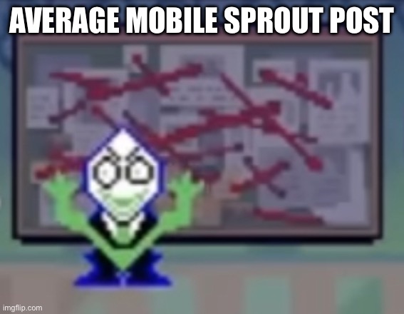 I think he might just be matpat | AVERAGE MOBILE SPROUT POST | image tagged in green pipins corkboard | made w/ Imgflip meme maker