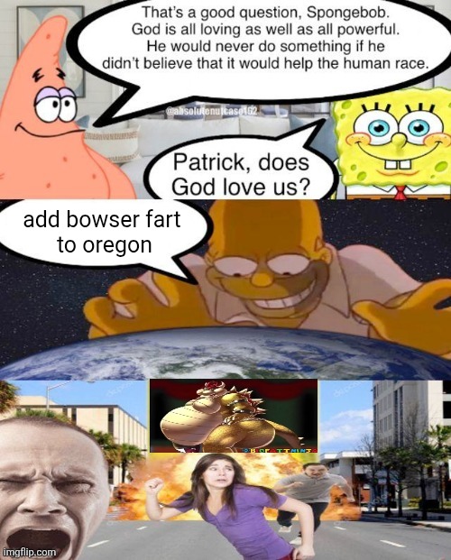 Patrick does God love us | add bowser fart 
to oregon | image tagged in patrick does god love us | made w/ Imgflip meme maker