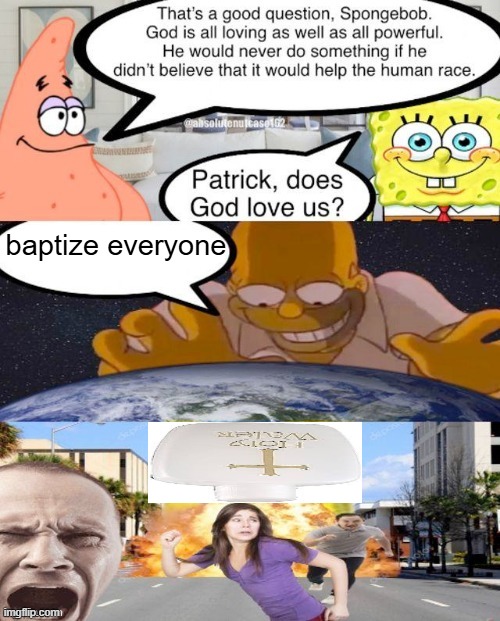 Patrick does God love us | baptize everyone | image tagged in patrick does god love us | made w/ Imgflip meme maker