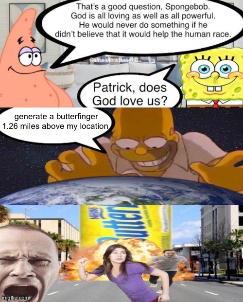 Patrick does God love us | generate a butterfinger 1.26 miles above my location | image tagged in patrick does god love us | made w/ Imgflip meme maker