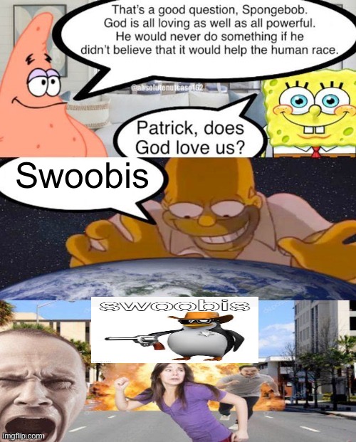 Swoobis | Swoobis | image tagged in patrick does god love us,why are you reading the tags | made w/ Imgflip meme maker