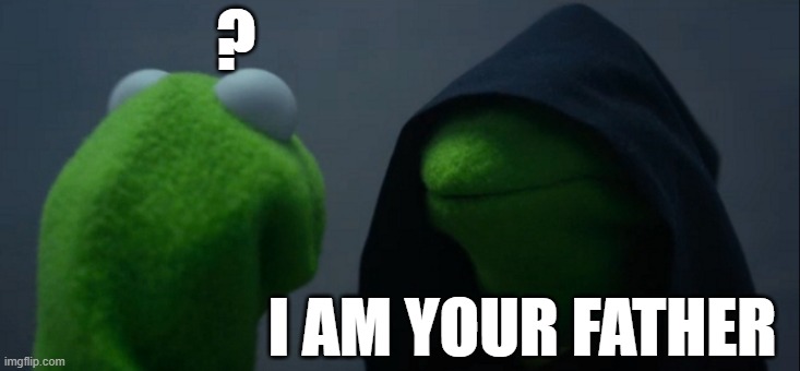 sytuul | ? I AM YOUR FATHER | image tagged in memes,evil kermit | made w/ Imgflip meme maker