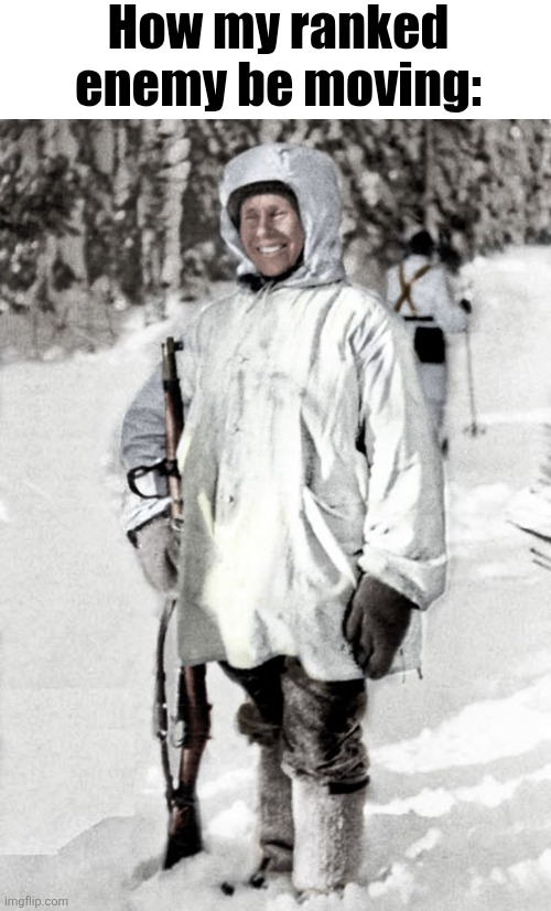 How my ranked enemy be moving: | made w/ Imgflip meme maker