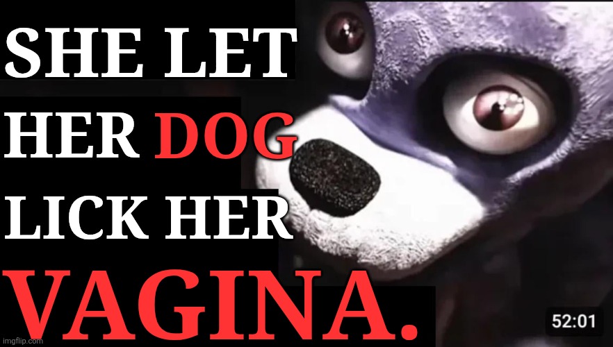 SHE LET HER LICK HER VAGINA. DOG | made w/ Imgflip meme maker
