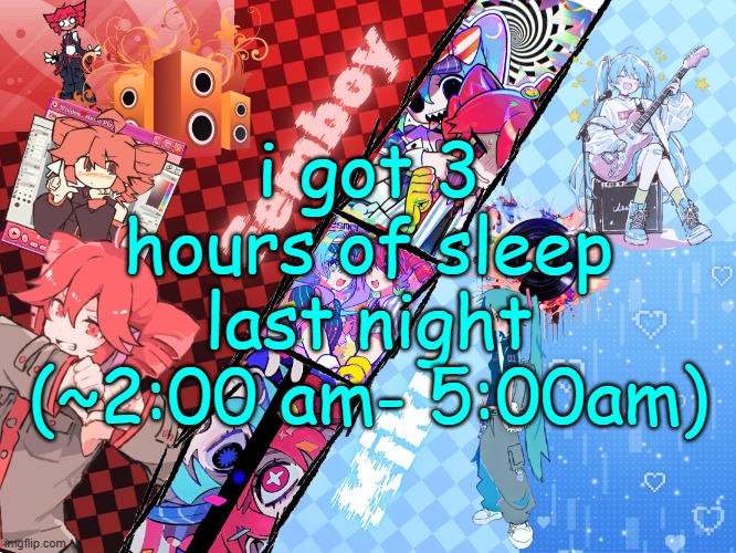 Femboy_Miku announcement made by Asriel | i got 3 hours of sleep last night (~2:00 am- 5:00am) | image tagged in femboy_miku announcement made by asriel | made w/ Imgflip meme maker