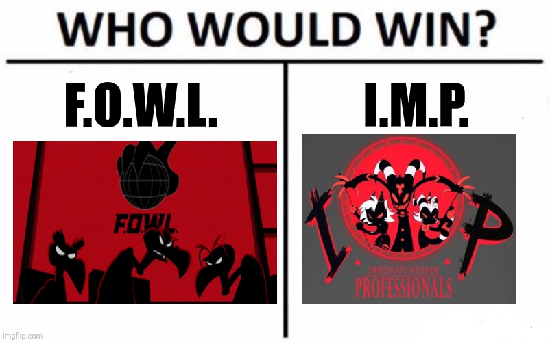 FIENDISH ORGANIZATION FOR WORLD LARCENY VS IMMEDIATE MURDER PROFESSIONALS | F.O.W.L. I.M.P. | image tagged in memes,who would win,ducktales,helluva boss | made w/ Imgflip meme maker