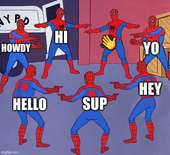 hello | HI; 👋; YO; HOWDY; HEY; SUP; HELLO | image tagged in same spider man 7 | made w/ Imgflip meme maker