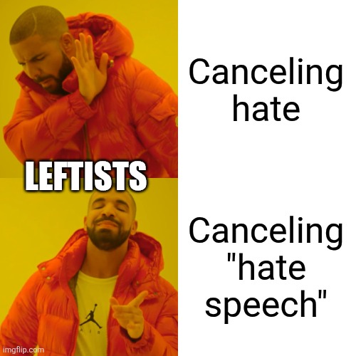 Drake Hotline Bling | Canceling hate; LEFTISTS; Canceling "hate speech" | image tagged in memes,drake hotline bling | made w/ Imgflip meme maker
