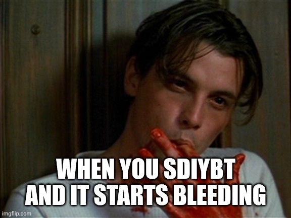 ㅤ | WHEN YOU SDIYBT AND IT STARTS BLEEDING | image tagged in licking bloody fingers,sdiybt | made w/ Imgflip meme maker