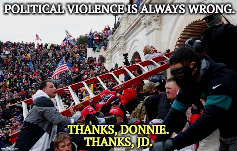 Qanon - Insurrection - Trump riot - sedition | POLITICAL VIOLENCE IS ALWAYS WRONG. THANKS, DONNIE.
THANKS, JD. | image tagged in qanon - insurrection - trump riot - sedition,trump,violence,conservative hypocrisy | made w/ Imgflip meme maker