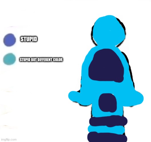 Make your own | STUPID; STUPID BUT DIFFERENT COLOR | image tagged in make your own | made w/ Imgflip meme maker
