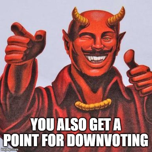 YOU ALSO GET A POINT FOR DOWNVOTING | image tagged in buddy satan | made w/ Imgflip meme maker
