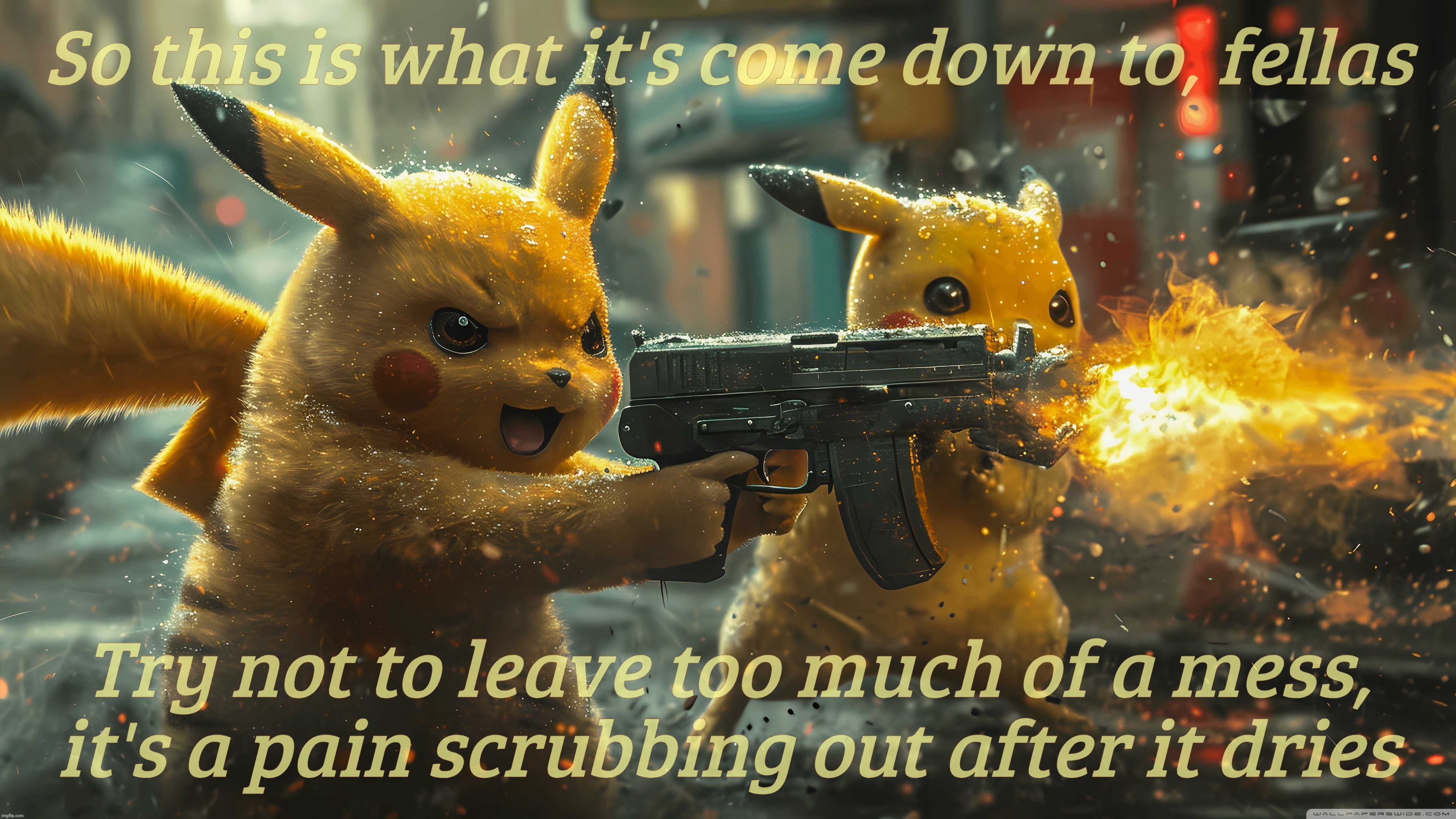 So this is what it's come down to, fellas Try not to leave too much of a mess,
it's a pain scrubbing out after it dries | made w/ Imgflip meme maker