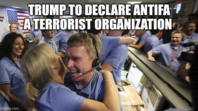 Nasa employee hugging | TRUMP TO DECLARE ANTIFA A TERRORIST ORGANIZATION | image tagged in nasa employee hugging | made w/ Imgflip meme maker