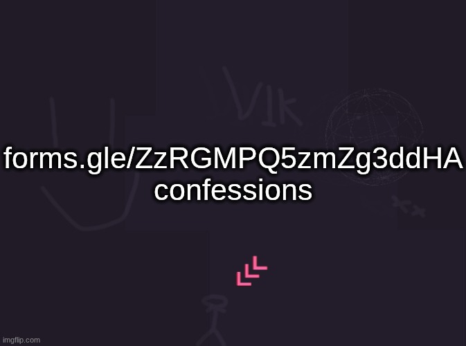 vik's image | forms.gle/ZzRGMPQ5zmZg3ddHA confessions | image tagged in vik's image | made w/ Imgflip meme maker
