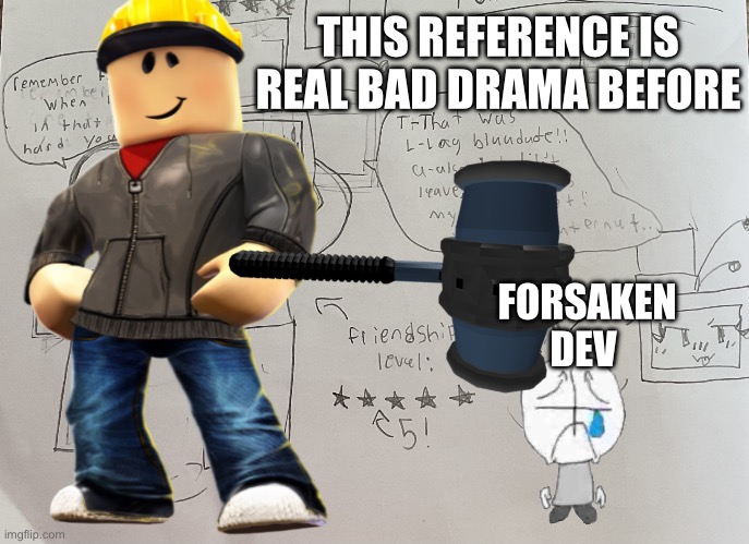 If forsaken charecters met my OC PT.3 | THIS REFERENCE IS REAL BAD DRAMA BEFORE; FORSAKEN DEV | image tagged in if forsaken charecters met my oc pt 3 | made w/ Imgflip meme maker