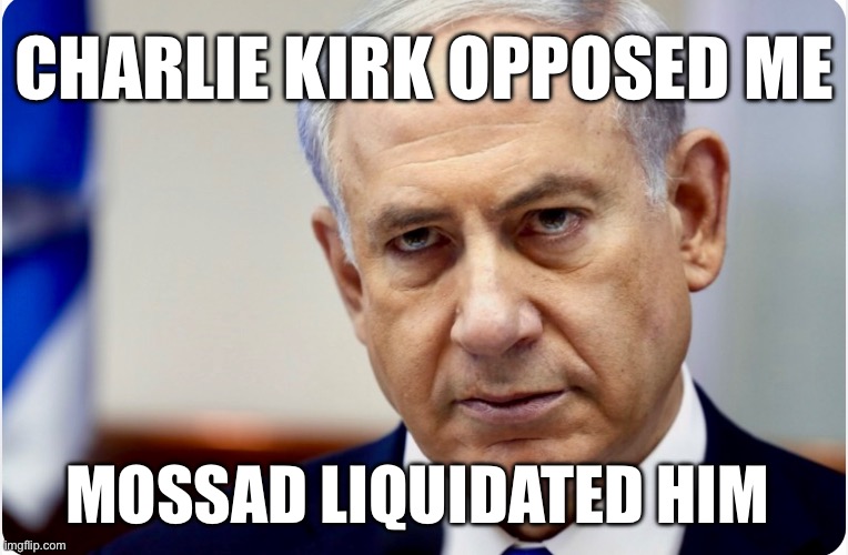 CHARLIE KIRK OPPOSED ME; MOSSAD LIQUIDATED HIM | image tagged in memes,israel,usa,genocide,turning point usa,charlie kirk | made w/ Imgflip meme maker