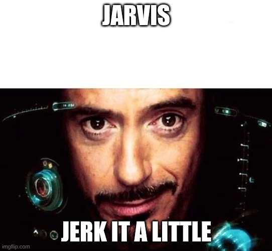 Jarvis Template | JARVIS; JERK IT A LITTLE | image tagged in jarvis template | made w/ Imgflip meme maker
