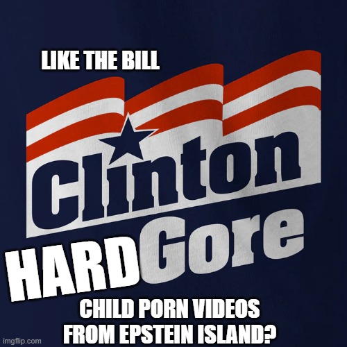 LIKE THE BILL CHILD PORN VIDEOS FROM EPSTEIN ISLAND? HARD | made w/ Imgflip meme maker