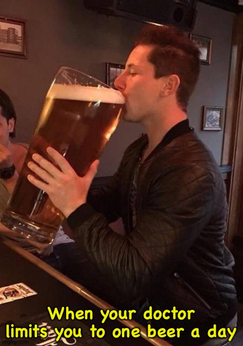 Size matters | When your doctor limits you to one beer a day | image tagged in large beer | made w/ Imgflip meme maker