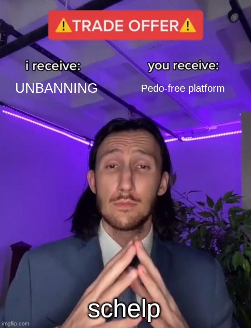 Trade Offer | UNBANNING; Pedo-free platform; schelp | image tagged in trade offer | made w/ Imgflip meme maker