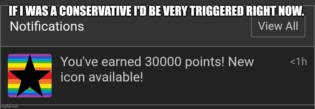 Imgflip rainbowed me without my consent! | IF I WAS A CONSERVATIVE I'D BE VERY TRIGGERED RIGHT NOW. | image tagged in maga,rainbow,triggered | made w/ Imgflip meme maker