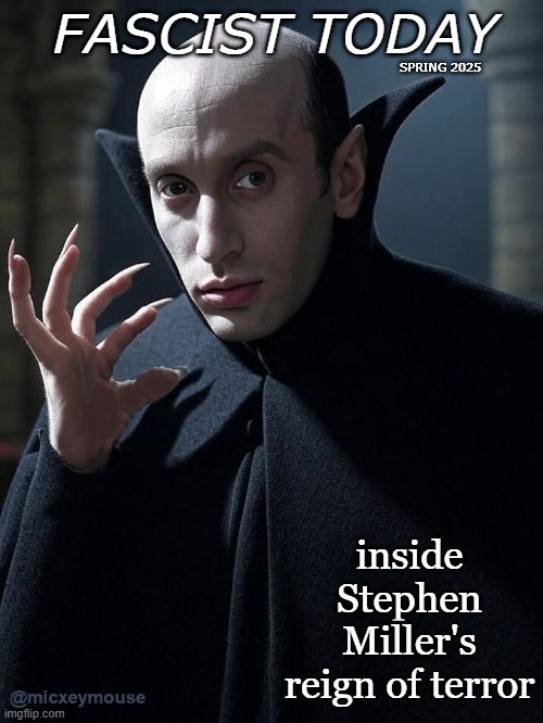 Transylvania called | FASCIST TODAY; SPRING 2025; inside Stephen Miller's reign of terror | made w/ Imgflip meme maker