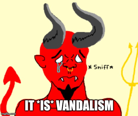 Satan cry | IT *IS* VANDALISM | image tagged in satan cry | made w/ Imgflip meme maker