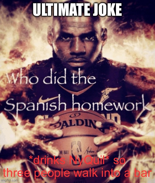 ULTIMATE JOKE; *drinks NyQuil* so three people walk into a bar | made w/ Imgflip meme maker