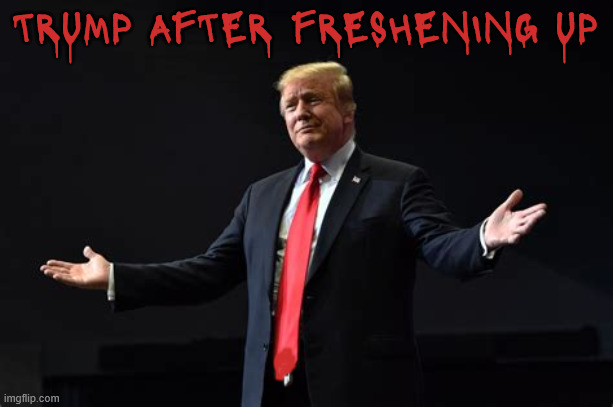 Trump isn't SHOWING signs of dementia | TRUMP AFTER FRESHENING UP | image tagged in trump isn't showing signs of dementia,wet red tie,zipper upper,ta dah,maga mistake,long red ties don't lie | made w/ Imgflip meme maker