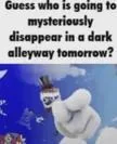 guess who is going to mysteriously disappear in a dark alleyway Blank Meme Template