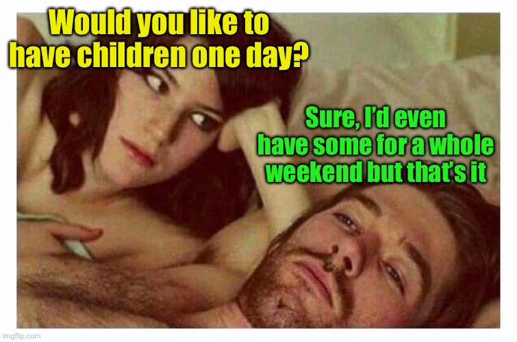 One day with children | Would you like to have children one day? Sure, I’d even have some for a whole weekend but that’s it | image tagged in couple thinking in bed | made w/ Imgflip meme maker