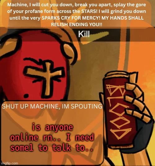 I need help | is anyone online rn.. I need some1 to talk to.. | image tagged in gabriel announcement | made w/ Imgflip meme maker