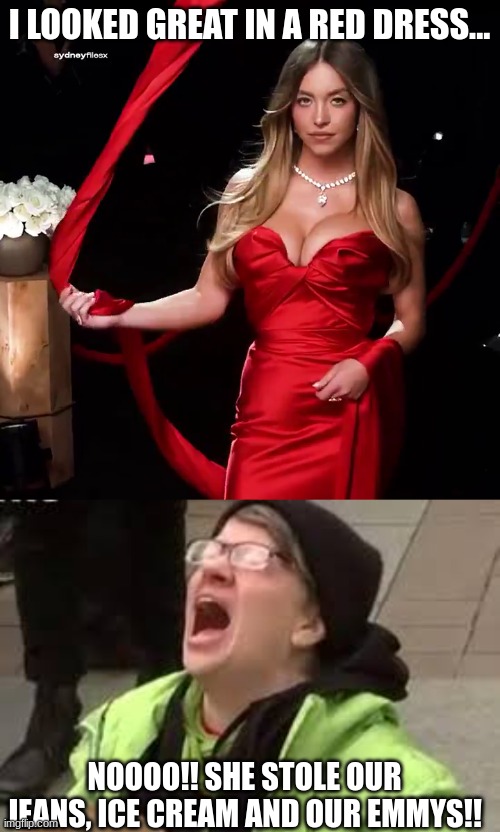 Sweeney at the Emmys.. | I LOOKED GREAT IN A RED DRESS... NOOOO!! SHE STOLE OUR JEANS, ICE CREAM AND OUR EMMYS!! | image tagged in crying liberal,sydney,emmys,great jeans | made w/ Imgflip meme maker
