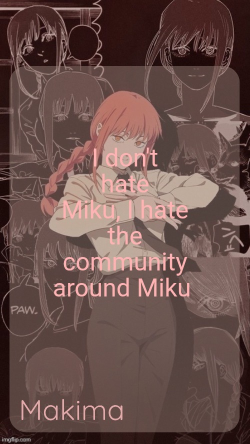 Millie's Makima announcement template (thanks @.Misa.) | I don't hate Miku, I hate the community around Miku | image tagged in millie's makima announcement template thanks misa | made w/ Imgflip meme maker