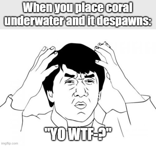 Anyone else have this minor issue? | When you place coral underwater and it despawns:; "YO WTF-?" | image tagged in memes,jackie chan wtf,minecraft memes,minecraft | made w/ Imgflip meme maker