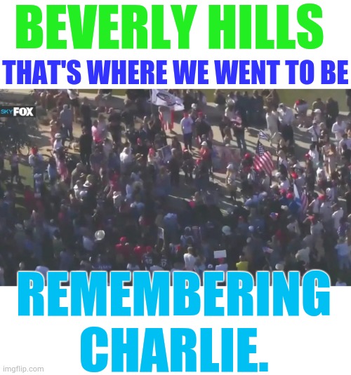 BEVERLY HILLS; THAT'S WHERE WE WENT TO BE; REMEMBERING CHARLIE. | image tagged in memes,beverly hills,remember,charlie,kirk,weezer | made w/ Imgflip meme maker