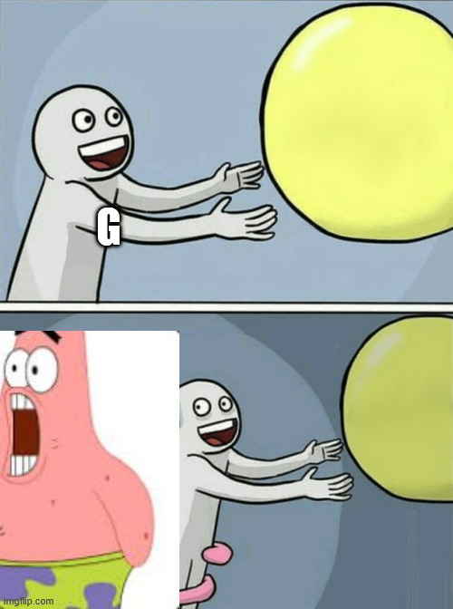 Patik | G | image tagged in memes,running away balloon | made w/ Imgflip meme maker
