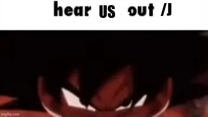 hear me out | US /J | image tagged in hear me out | made w/ Imgflip meme maker