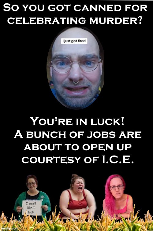 Canned for celebrating? | image tagged in murder,canned,fired,democrats,kirk,job | made w/ Imgflip meme maker