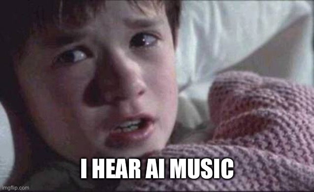I See Dead People | I HEAR AI MUSIC | image tagged in memes,i see dead people | made w/ Imgflip meme maker