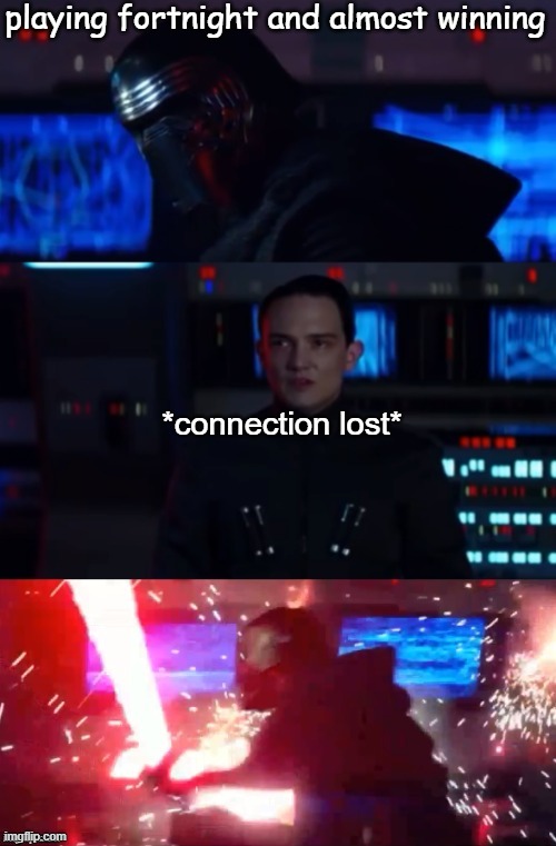 Kylo Rage | playing fortnight and almost winning; *connection lost* | image tagged in kylo rage | made w/ Imgflip meme maker